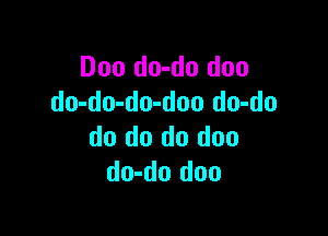 Doo do-do duo
do-do-do-doo do-do

do do do doo
do-do doo