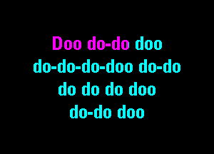 Doo do-do duo
do-do-do-doo do-do

do do do doo
do-do doo