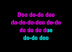 Doo do-do duo
do-do-do-doo do-do

do do do doo
do-do doo