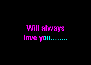 Will always

love you ........