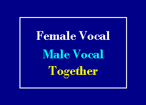 Female Vocal
Male Vocal

Together