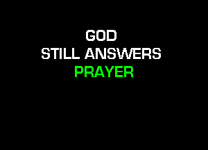 GOD
STILL ANSWERS
PRAYER