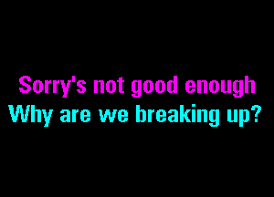 Sony's not good enough

Why are we breaking up?