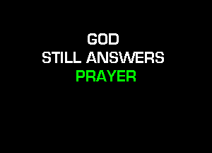 GOD
STILL ANSWERS
PRAYER