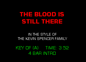 THE BLOOD IS
STILL THERE

IN THE STYLE OF
THE KEVIN SPENCER FAMILY

KEY OF (A) TIME 3 52

4 BAR INTRO l