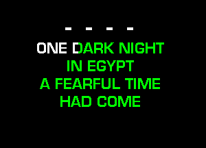 ONE DARK NIGHT
IN EGYPT

A FEARFUL TIME
HAD COME