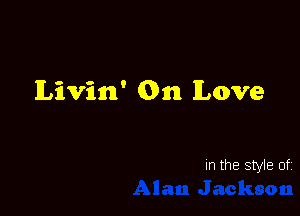 ILivimI' 91111 Love

In the style of