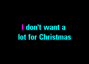 I don't want a

lot for Christmas