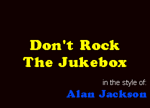 Don't Rock

The Jukebox

In the style of