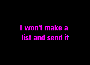 I won't make a

list and send it