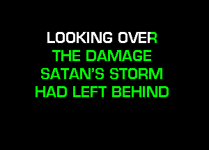 LOOKING OVER
THE DAMAGE
SATAN'S STORM

HAD LEFT BEHIND