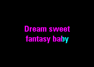 Dream sweet

fantasy baby