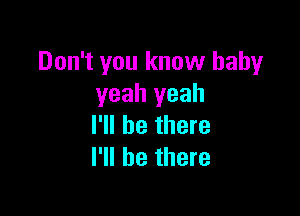 Don't you know hahy
yeah yeah

I'll be there
I'll be there