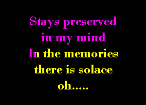 Stays preserved
in my mind
In the memories
there is solace

0110.... l