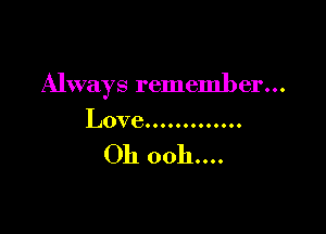 Always remember...

Love.............

011 0011....