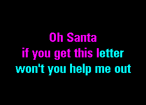 on Santa

if you get this letter
won't you help me out