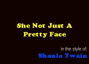She Not Just A

Pretty Face

In the style of