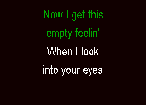 When I look

into your eyes