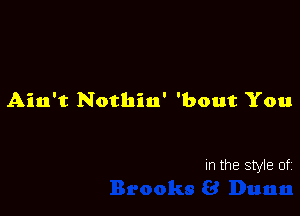 Ain't Notbiu' 'bout You

In the style of