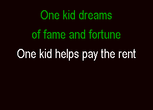 One kid helps pay the rent