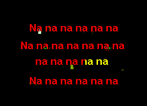 Na na na na na na

Na na.na na na na. na

na na qa na na

Na na na na na na