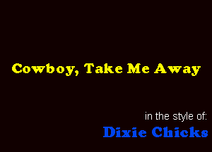 Cowboy, Take Me Away

In the Style of.
