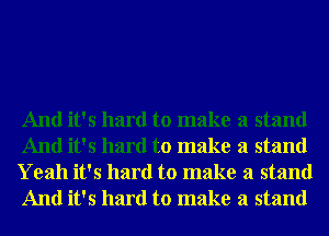 And it's hard to make a stand
And it's hard to make a stand

Yeah it's hard to make a stand
And it's hard to make a stand