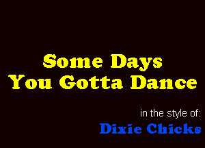 Somme Days

You Gotten Dance

In the style of