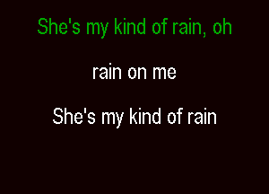rain on me

She's my kind of rain