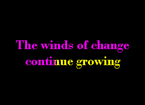 The Winds of change

coniinue growing