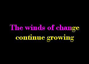 The Winds of change

coniinue growing