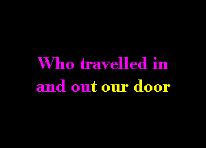 Who travelled in

and out our door