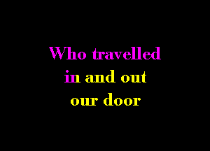 Who travelled

in and out
our door