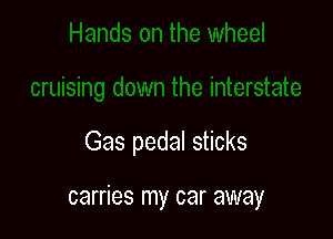 Gas pedal sticks

carries my car away