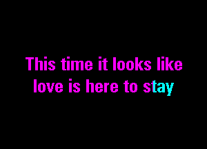 This time it looks like

love is here to stay