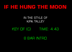 IF HE HUNG THE MOON

IN THE STYLE 0F
KIRK TALLEY

KEY OF (C) TIME 4'43

8 BAR INTFIO
