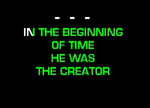 IN THE BEGINNING
OF TIME

HE WAS
THE CREATOR