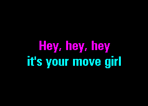 Hey.hey.hey

it's your move girl