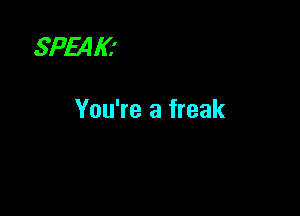SPMIC'

You're a freak