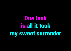 One look

is all it took
my sweet surrender