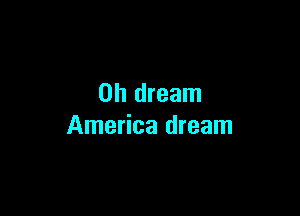 0h dream

America dream