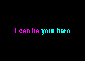 I can be your hero