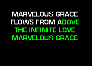MARVELDUS GRACE
FLOWS FROM ABOVE
THE INFINITE LOVE
MNQVELOUS GRACE