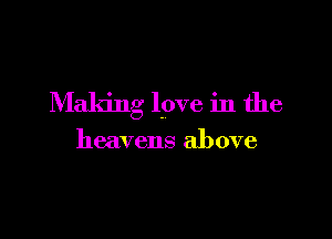 Making love in the

heavens above