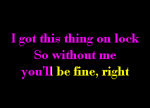 I got this thing on lock
So Without me

you'll be 131113, right