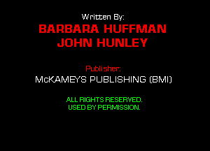 Written By.

BARBARA HUFFMAN
JOHN HUNLEV

Publisher.
MCKAMEYS PUBLISHING (BMIJ

ALL RIGHTS RESERVED
USED BY PERMISSION

g