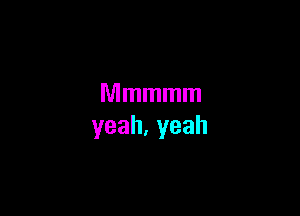 Mmmmm

yeah,yeah