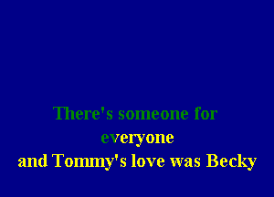 There's someone for

everyone
and Tommy's love was Becky