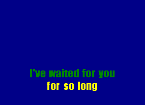 I've waited f0! H0
f0! 50 long