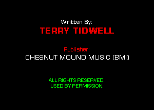 W ritten 8v

TERRY TIDWELL

Publisher
CHESNUT MDUND MUSIC EBMIJ

ALL RIGHTS RESERVED
USED BY PERMISSION